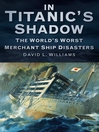 In the Shadow of the Titanic (eBook): Merchant Ships Lost With Greater Fatalities